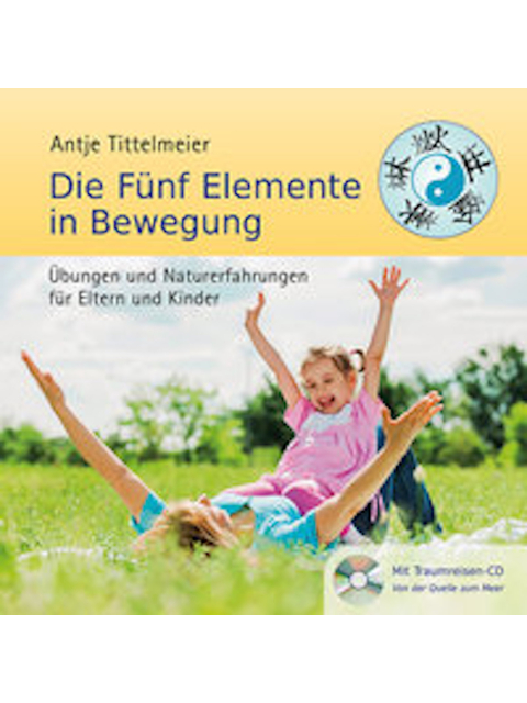 Die Fünf Elemente in Bewegung. Übungen und Naturerfahrungen für Eltern und Kinder