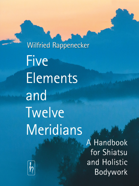 Five Elements and Twelve Meridians. A Handbook for Shiatsu and Holistic Bodywork