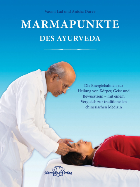 Marmapunkte des Ayurveda. Die Energiebahnen zur Heilung von Körper, Geist und Bewusstsein mit einem Vergleich zur traditionellen chinesischen Medizin