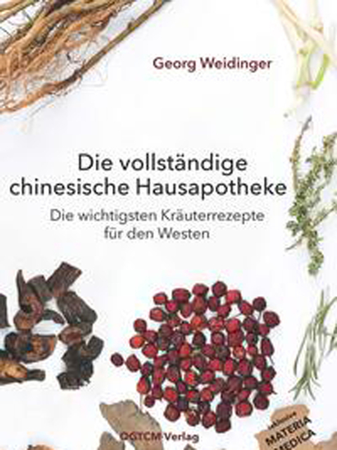 Die vollständige chinesische Hausapotheke. Die wichtigsten Kräuterrezepte für den Westen.