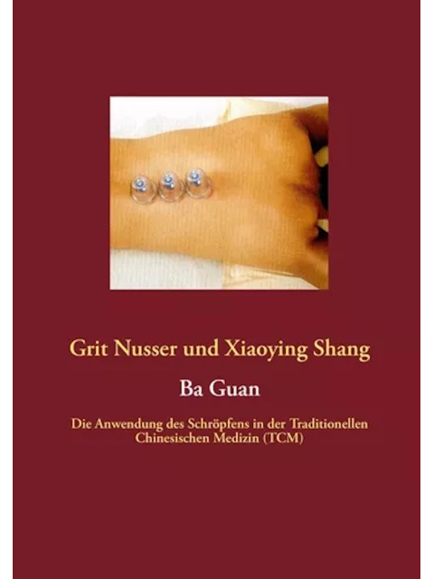 Ba Guan. Die Anwendung des Schröpfens in der Traditionellen Chinesischen Medizin (TCM)