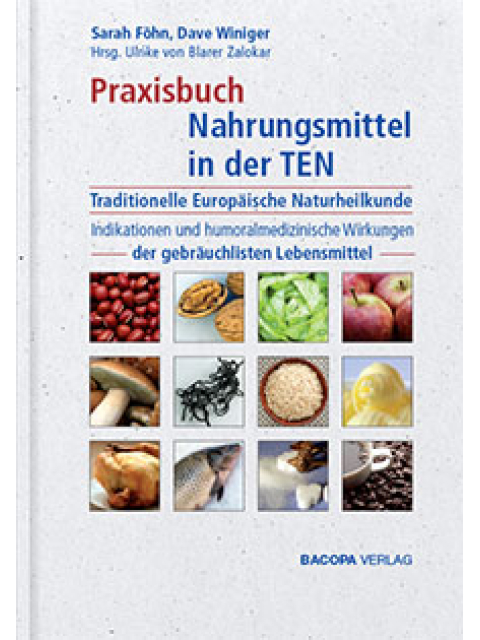 Praxisbuch Nahrungsmittel in der TEN (Traditionelle Europäische Naturheilkunde) Indikationen und humoralmedizinische Wirkungen der gebräuchlichsten Lebensmittel