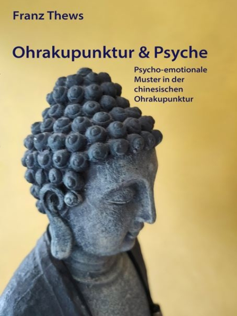 Ohrakupunktur & Psyche. Psychoemotionale Muster in der Chinesischen Ohrakupunktur