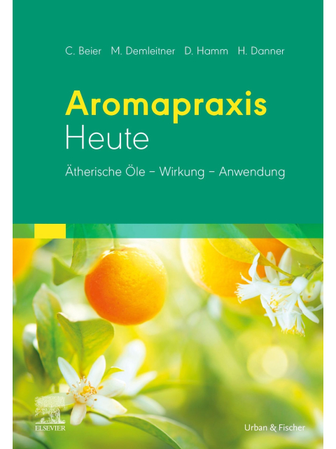 Arompraxis Heute. Ätherische Öle-Wirkung-Anwendung