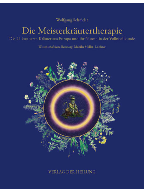 Die Meisterkräutertherapie. Die 24 kostbaren Kräuter aus Europa und ihr Nutzen in der Volksheilkunde von Wolfgang Schröde