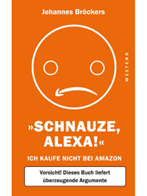 Schnauze, Alexa! Ich kaufe nicht bei Amazon, Vorsicht! Dieses Buch liefert überzeugende Argumente