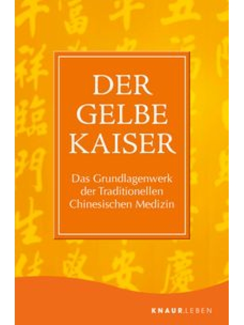 Der Gelbe Kaiser. Das Grundlagenwerk der Traditionellen Chinesischen Medizin