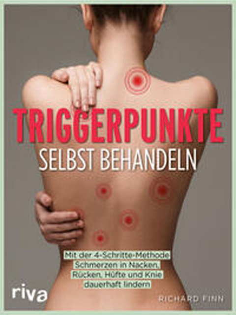 Triggerpunkte selbst behandeln. Mit der 4-Schritte-Methode Schmerzen in Nacken, Rücken, Hüfte und Knie dauerhaft lindern
