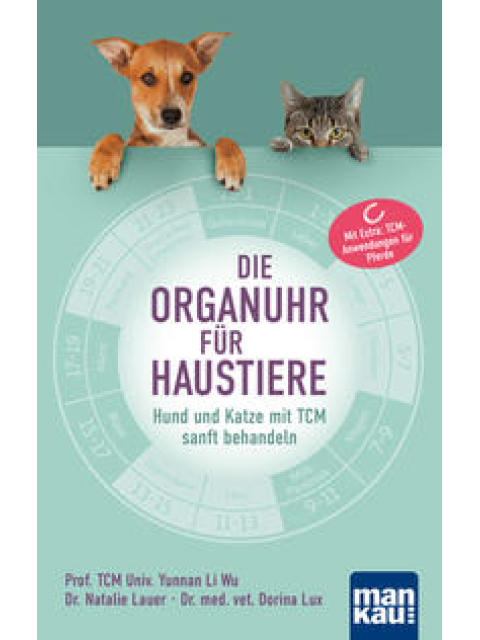 Die Organuhr für Haustiere. Hund und Katze mit TCM sanft behandeln. Mit Extra: TCM-Anwendungen für Pferde