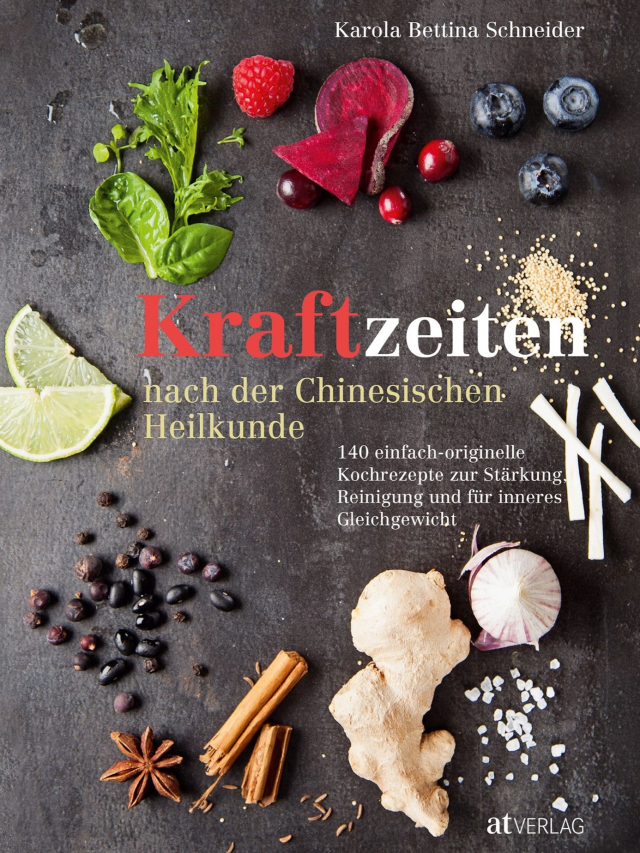 Kraftzeiten nach der Chinesischen Heilkunde. 140 einfach-originelle Kochrezepte zur Stärkung, Reinigung und für inneres Gleichgewicht