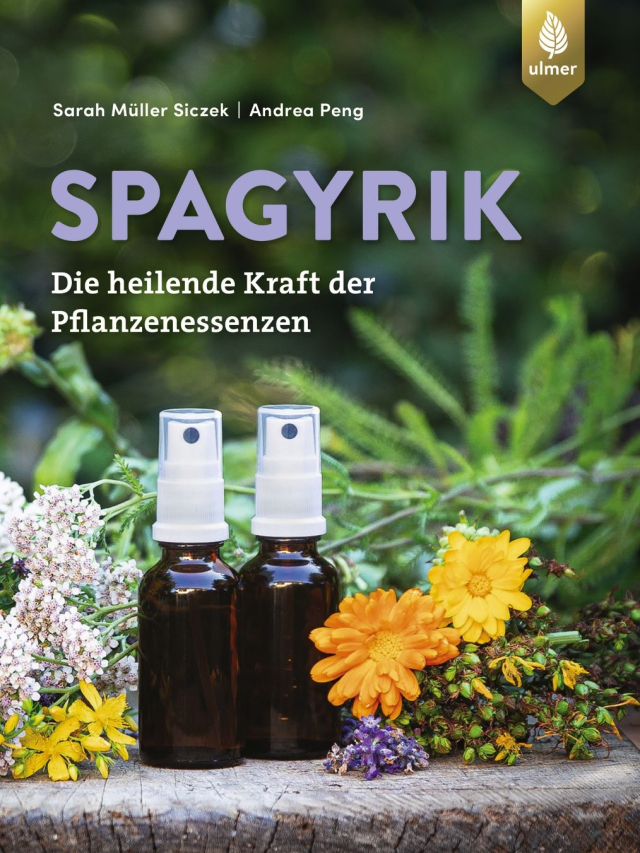 Spagyrik. Die heilende Kraft der Pflanzenessenzen