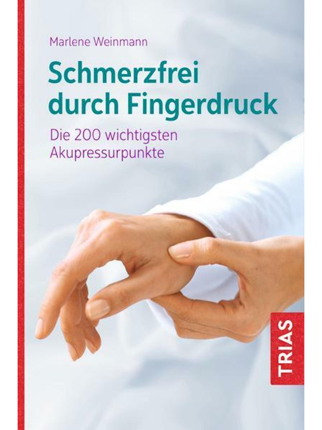 Schmerzfrei durch Fingerdruck. Die 200 wichtigsten Akupressurpunkte