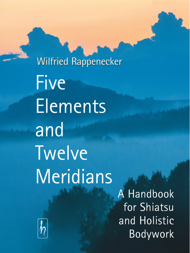 Five Elements and Twelve Meridians. A Handbook for Shiatsu and Holistic Bodywork