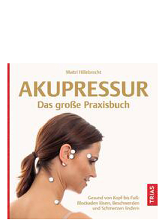 Akupressur - Das große Praxisbuch. Gesund von Kopf bis Fuß: Blockaden lösen, Beschwerden und Schmerzen