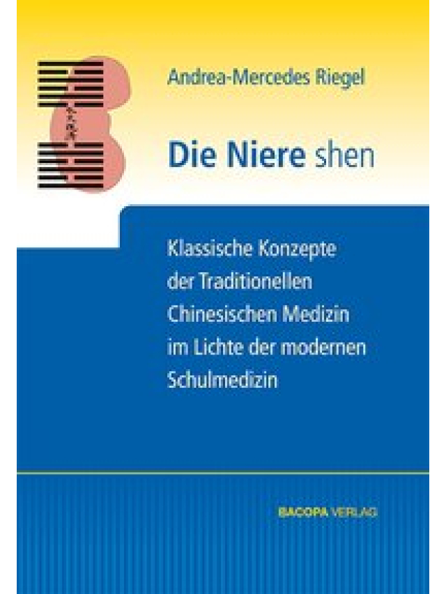 Die Niere shen. Klassische Konzepte der traditionellen chinesischen Medizin im Lichte der modernen Schulmedizin