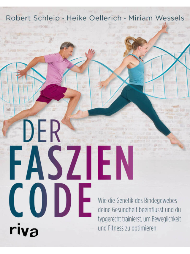Der Faszien-Code. Wie die Genetik des Bindegewebes deine Gesundheit beeinflusst und du typgerecht trainierst, um Beweglichkeit und Fitness zu optimieren