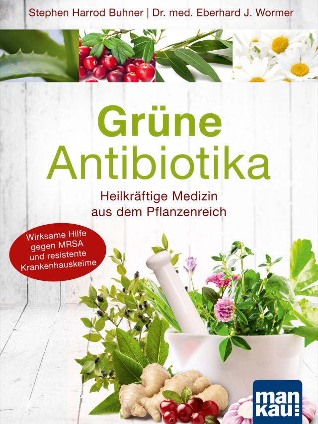 Grüne Antibiotika. Heilkräftige Medizin aus dem Pflanzenreich Wirksame Hilfe gegen MRSA und resistente Krankenhauskeime