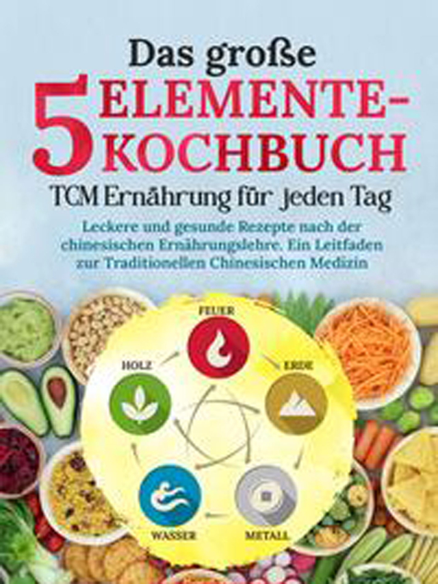 Das große 5-Elemente-Kochbuch - TCM Ernährung für jeden Tag