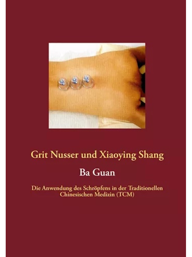 Ba Guan. Die Anwendung des Schröpfens in der Traditionellen Chinesischen Medizin (TCM)