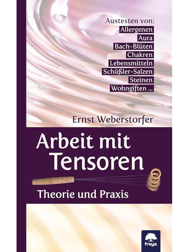 Arbeit mit Tensoren. Theorie und Praxis. Austesten von Allergenen, Aura, Bach-Blüten, Chakren, Lebensmitteln, Schüßler-Salzen, Steinen, Wohngiften usw..