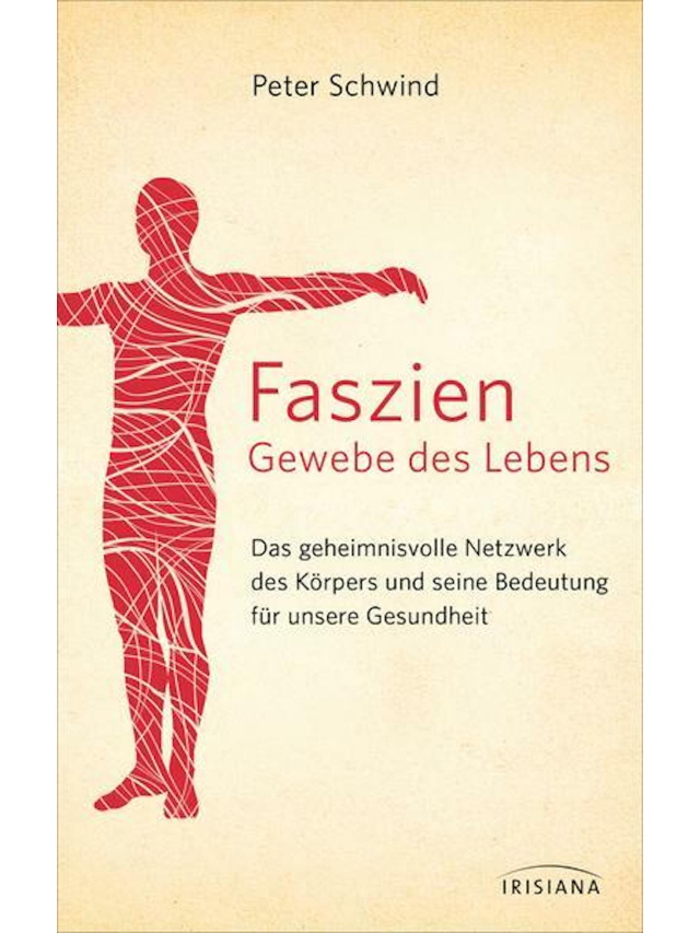 Faszien Gewebe des Lebens. Das geheimnisvolle Netzwerk des Körpers und seine Bedeutung für unsere Gesundheit