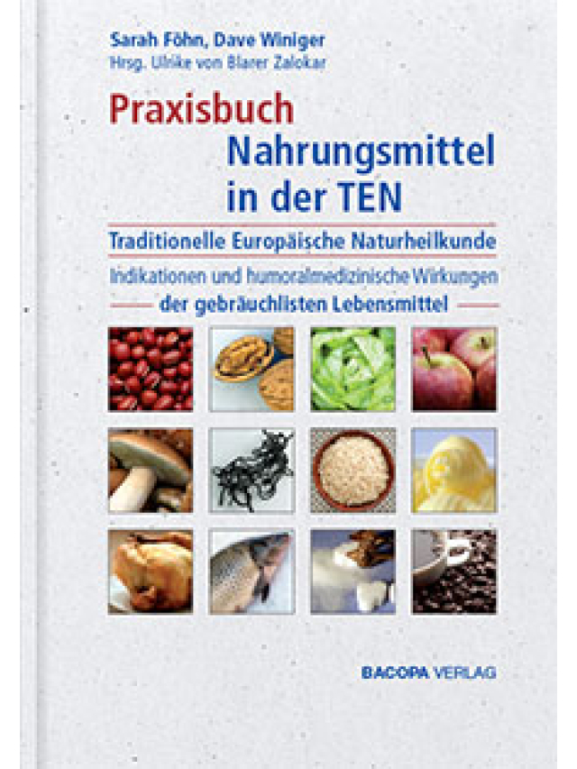 Praxisbuch Nahrungsmittel in der TEN (Traditionelle Europäische Naturheilkunde) Indikationen und humoralmedizinische Wirkungen der gebräuchlichsten Lebensmittel