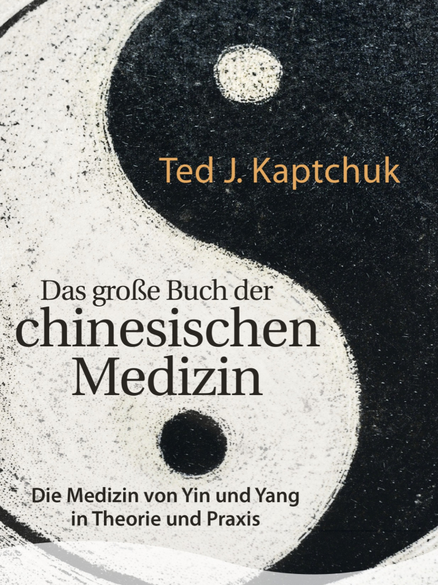 Das große Buch der chinesischen Medizin. Die Medizin von Yin und Yang in Theorie und Praxis