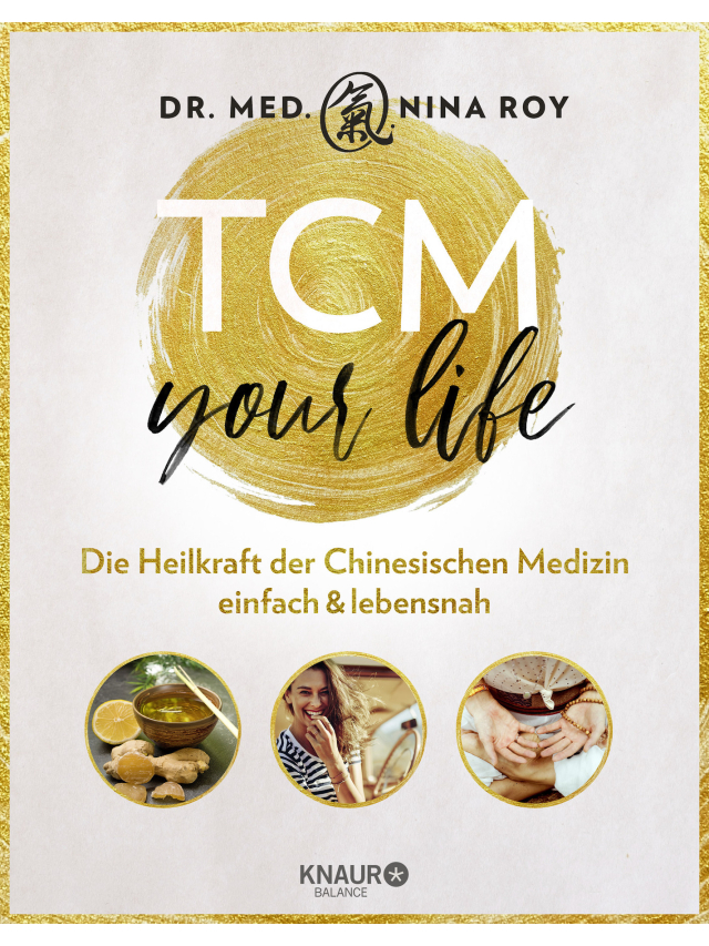 TCM Your Life. Die Heilkraft der Chinesischen Medizin einfach & lebensnah