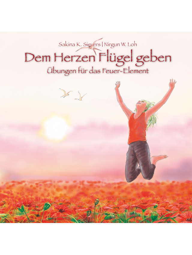 Dem Herzen Flügel geben Übungen für das Feuer-Element