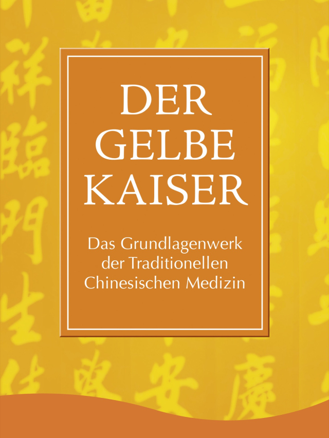 Der Gelbe Kaiser. Das Grundlagenwerk der Traditionellen Chinesischen Medizin