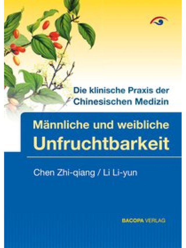 Männliche und weibliche Unfruchtbarkeit. Die klinische Praxis der Chinesischen Medizin