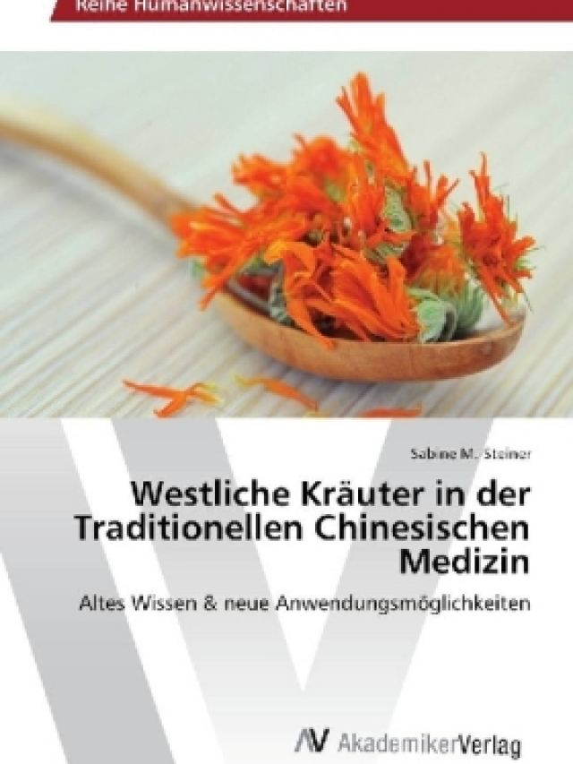 Westliche Kräuter in der Traditionellen Chinesischen Medizin. Altes Wissen & neue Anwendungsmöglichkeiten