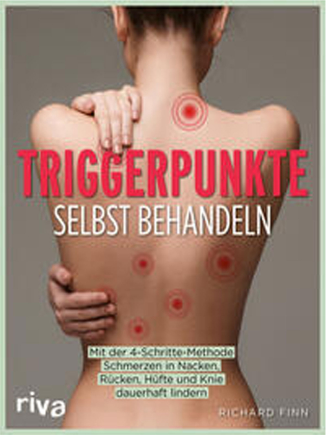 Triggerpunkte selbst behandeln. Mit der 4-Schritte-Methode Schmerzen in Nacken, Rücken, Hüfte und Knie dauerhaft lindern