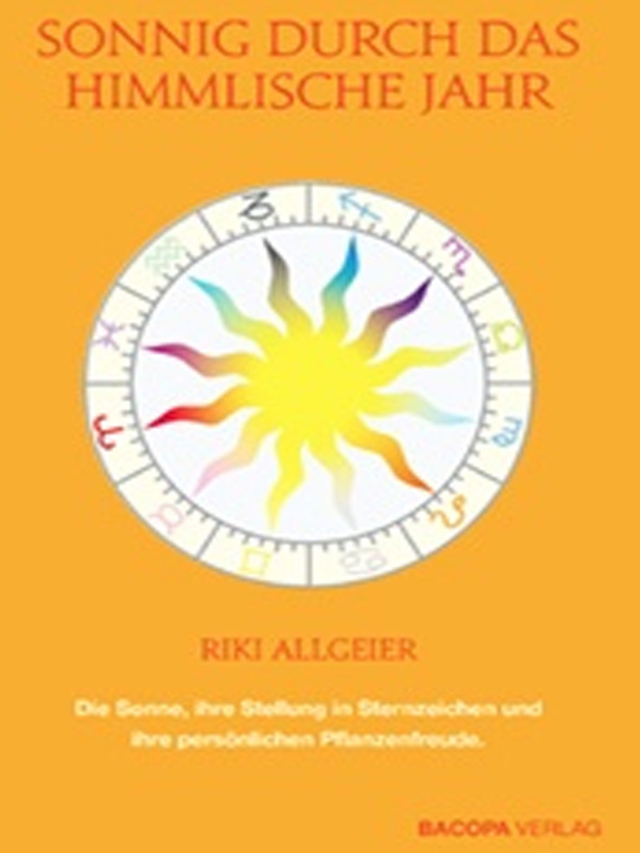Sonnig durch das himmlische Jahr. Die Sonne, ihre Stellung in Sternzeichen und ihre persönlichen Pflanzenfreunde
