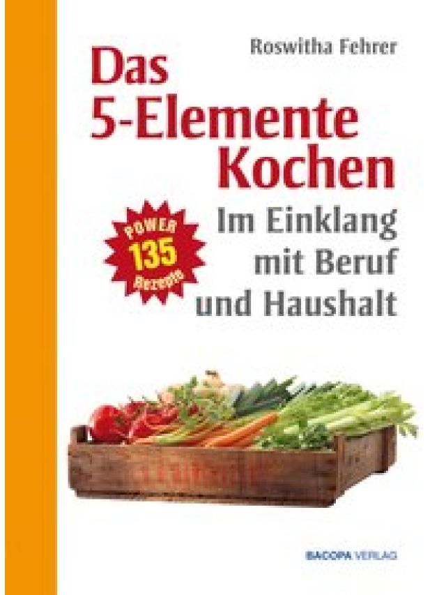 Das Fünf Elemente Kochen im Einklang mit Beruf und Haushalt. Eine ausgewählte Rezeptsammlung