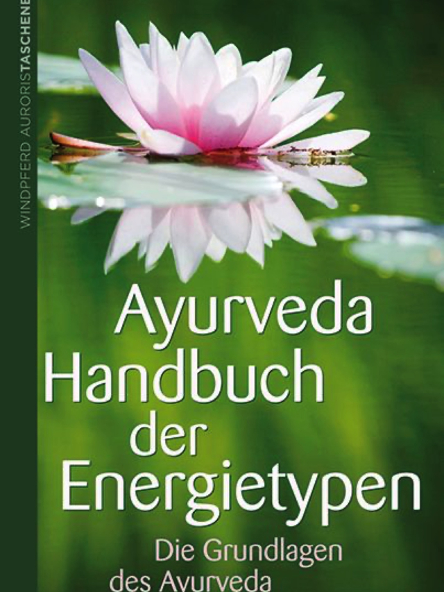 Ayurveda Handbuch der Energietypen. Die Grundlagen des Ayurveda