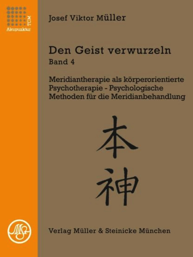 Den Geist verwurzeln. Band 4. Meridiantherapie als körperorientierte Psychotherapie - Psychologische Methoden für die Meridianbehandlung