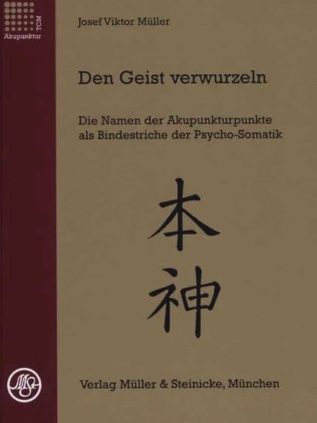 Den Geist verwurzeln. Band 1. Die Namen der Akupunkturpunkte als Bindestriche der Psycho-Somatik