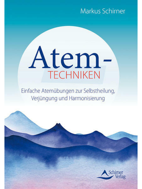 Atemtechniken. Einfache Atemübungen zur Selbstheilung, Verjüngung und Harmonisierung